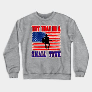 Try That in A Small Town Shirt, Vintage Try That in A Small Town Flag USA T-Shirt Crewneck Sweatshirt